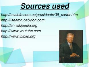 Sources used http://usainfo.com.ua/presidents/39_carter.htm http://isearch.babyl