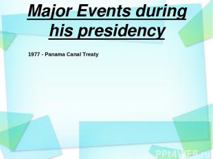Major Events during his presidency 1977 - Panama Canal Treaty