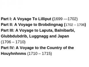 Part I: A Voyage To Lilliput (1699 —1702) Part II: A Voyage to Brobdingnag (1702