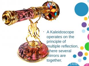A Kaleidoscope operates on the principle of multiple reflection, where several m