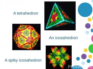 A tetrahedron An icosahedron A spiky icosahedron