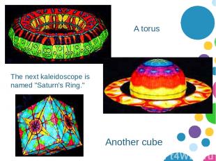 A torus The next kaleidoscope is named "Saturn's Ring." Another cube