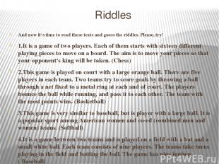 Riddles 5.It is a game played between two teams of eleven players. Players kick