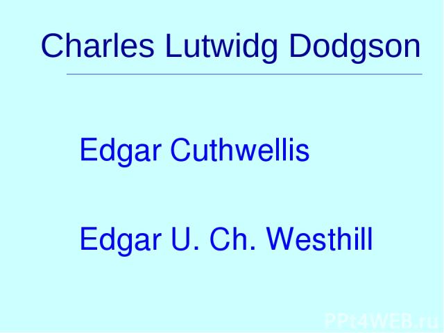 Charles Lutwidg Dodgson Edgar Cuthwellis Edgar U. Ch. Westhill