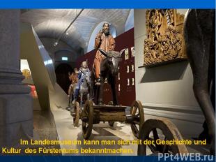Im Landesmuseum kann man sich mit der Geschichte und Kultur des Fürstentums beka