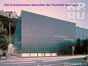 Das Kunstmuseum besuchen die Touristen sehr gern.