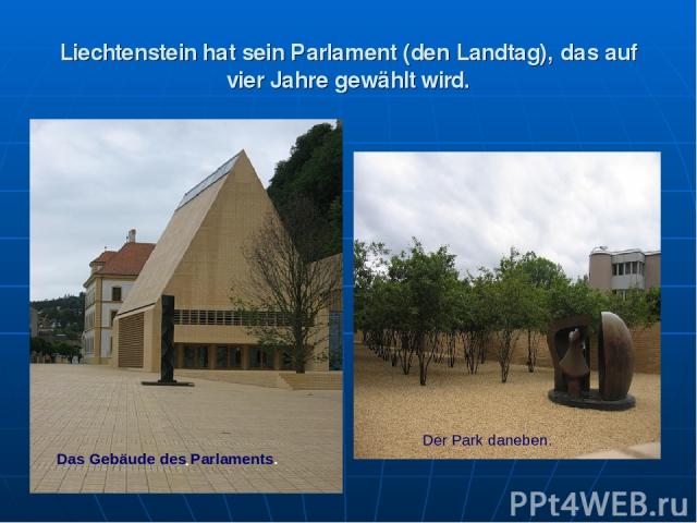 Liechtenstein hat sein Parlament (den Landtag), das auf vier Jahre gewählt wird. . Das Gebäude des Parlaments. Der Park daneben.