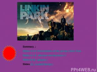 Sommary : Slides 3-4-5 :Presentation of the group Linkin Park Slides 6-7-8 : Mem