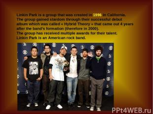 Linkin Park is a group that was created in 1996 in California. The group gained
