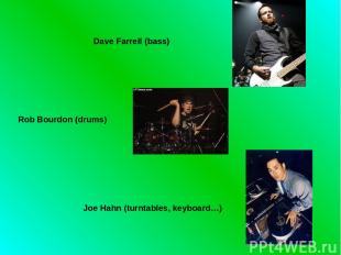 Dave Farrell (bass) Rob Bourdon (drums) Joe Hahn (turntables, keyboard…)