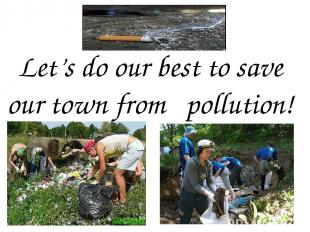 Let’s do our best to save our town from pollution!