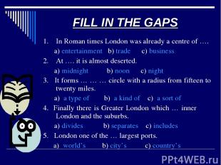 FILL IN THE GAPS 1. In Roman times London was already a centre of …. a) entertai