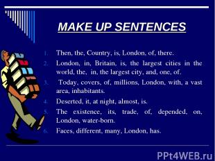 MAKE UP SENTENCES Then, the, Country, is, London, of, there. London, in, Britain