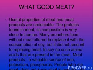 WHAT GOOD MEAT? Useful properties of meat and meat products are undeniable. The