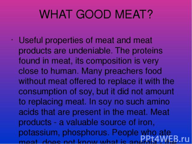 WHAT GOOD MEAT? Useful properties of meat and meat products are undeniable. The proteins found in meat, its composition is very close to human. Many preachers food without meat offered to replace it with the consumption of soy, but it did not amount…
