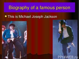 Biography of a famous person This is Michael Joseph Jackson