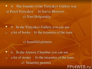 4. The founder of the Tretyakov Gallery was a) Pavel Tretyakov b) Savva Morozov