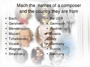 Mach the names of a composer and the country they are from Bach Gershwin Mendels