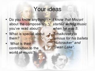 Your ideas Do you know anything about the composers you’ve read about? What is s
