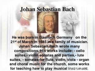Johan Sebastian Bach He was born in Eisenach Germany on the 21st of March in 168