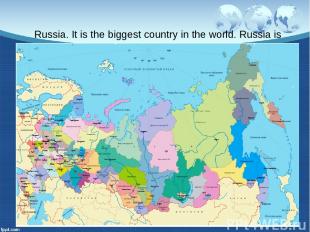 Russia. It is the biggest country in the world. Russia is situated on two contin