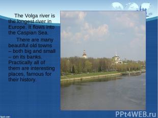 The Volga river is the longest river in Europe. It flows into the Caspian Sea. T