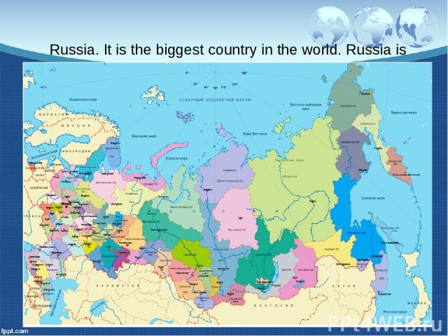 Russia. It is the biggest country in the world. Russia is situated on two continents: Europe and Asia.