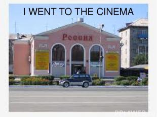 I WENT TO THE CINEMA