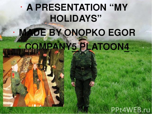 A PRESENTATION “MY HOLIDAYS” MADE BY ONOPKO EGOR COMPANY5 PLATOON4