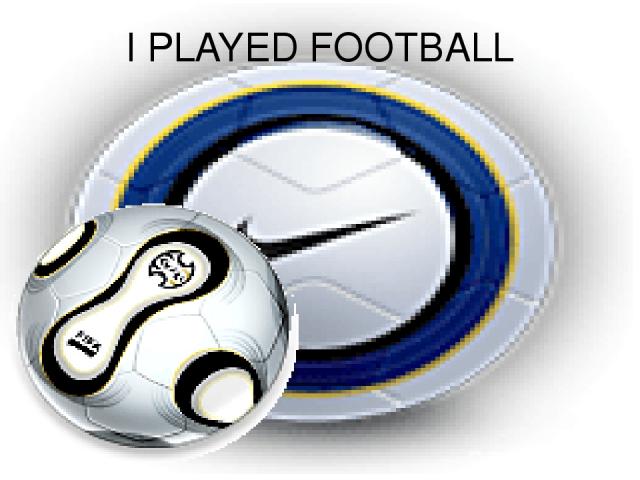 I PLAYED FOOTBALL