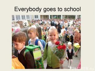 Everybody goes to school