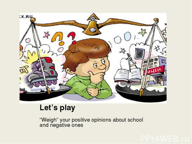Let’s play “Weigh” your positive opinions about school and negative ones