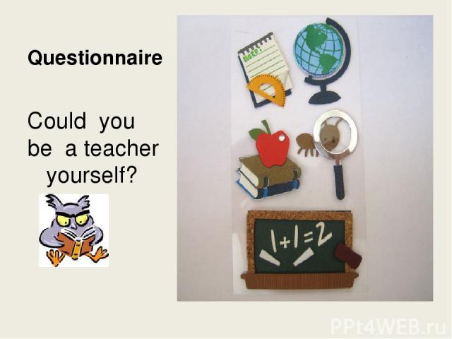 Questionnaire Could you be a teacher yourself?
