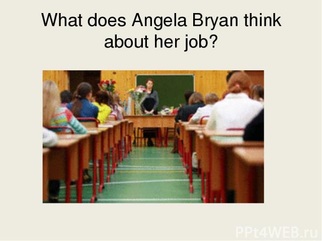 What does Angela Bryan think about her job?