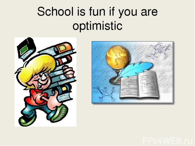 School is fun if you are optimistic
