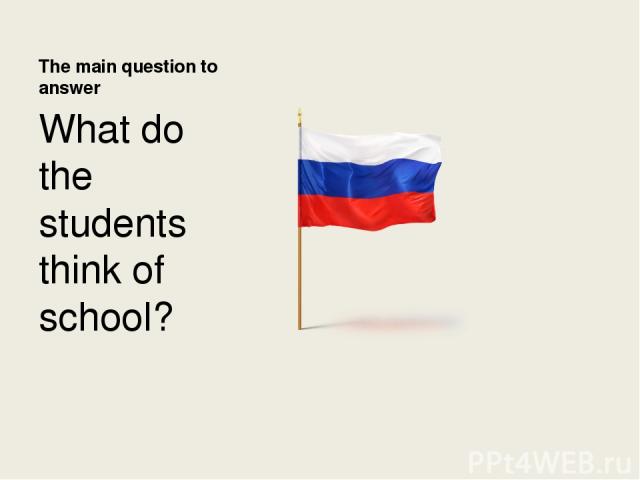 The main question to answer What do the students think of school?