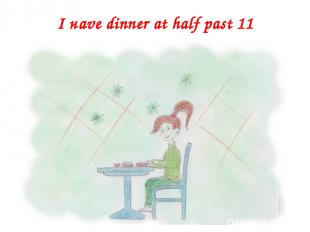 I наvе dinner at half past 11