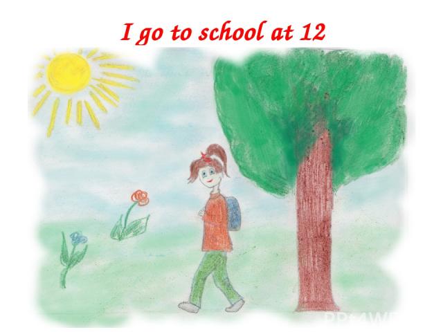 I go to school at 12