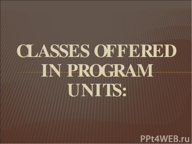 CLASSES OFFERED IN PROGRAM UNITS: