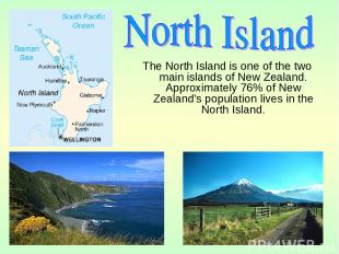 The North Island is one of the two main islands of New Zealand. Approximately 76