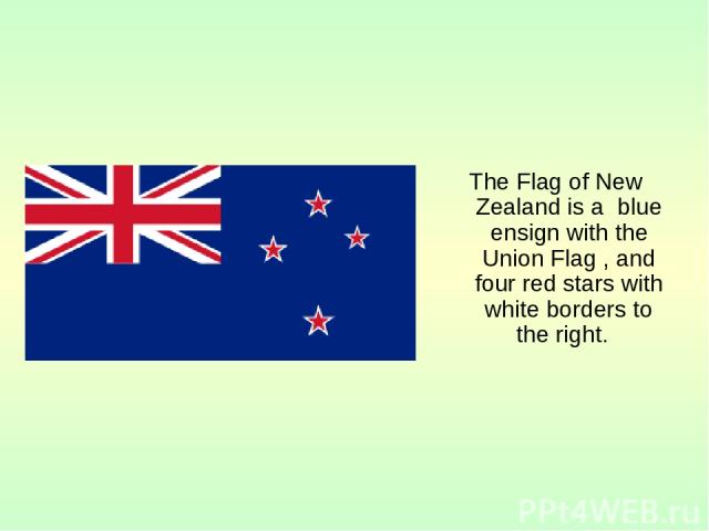 The Flag of New Zealand is a blue ensign with the Union Flag , and four red stars with white borders to the right.