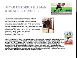 OSCAR PISTORIUS IS A MAN WHO NEVER GIVES UP. This summer was beaten many records