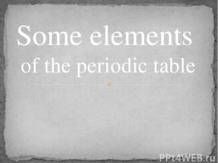 Some elements of the periodic table