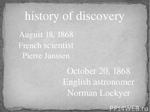 history of discovery August 18, 1868 French scientist Pierre Janssen October 20,