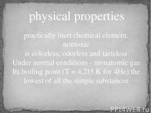 physical properties practically inert chemical element. nontoxic is colorless, o