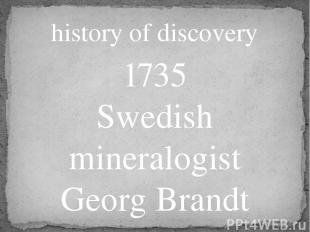 history of discovery 1735 Swedish mineralogist Georg Brandt