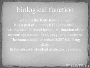 biological function Vital for the body trace element. It is a part of vitamin B1