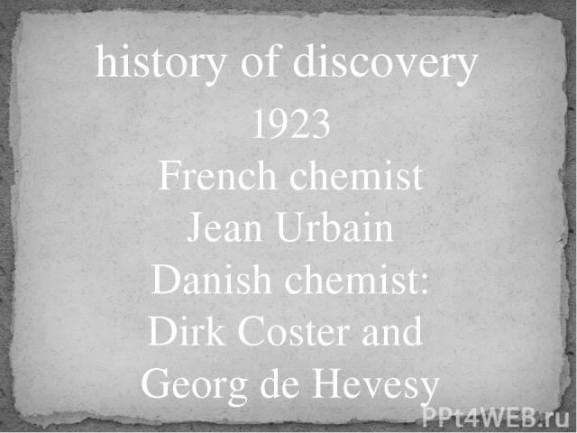 history of discovery 1923 French chemist Jean Urbain Danish chemist: Dirk Coster and Georg de Hevesy