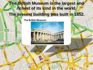 The British Museum is the largest and richest of its kind in the world. The pres