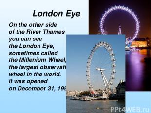 On the other side of the River Thames you can see the London Eye, sometimes call